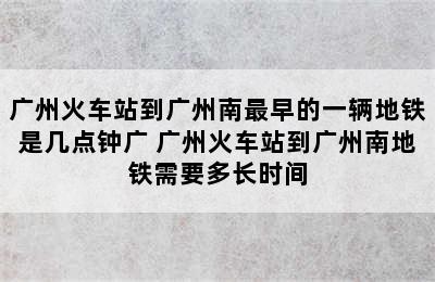 广州火车站到广州南最早的一辆地铁是几点钟广 广州火车站到广州南地铁需要多长时间